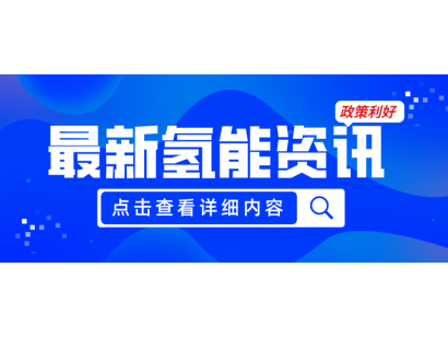 廣州發布《關于加快推動氫能產業高質量發展的若干措施（征求意見稿）》，20項政策紅利支持氫能產業發展